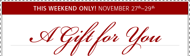 THIS WEEKEND ONLY! NOVEMBER 27th-29th - A Gift For You