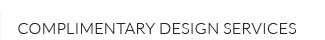 COMPLIMENTARY DESIGN SERVICES