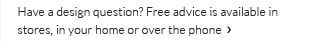 Have a design question? Free advice is available in stores, in your home or over the phone