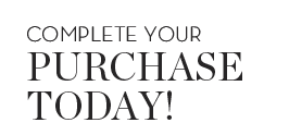COMPLETE YOUR PURCHASE TODAY!