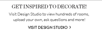 GET INSPIRED TO DECORATE! Visit Design Studio to view hundreds of rooms, upload your own, ask questions and more! VISIT DESIGN STUDIO