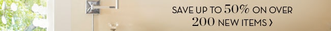 Save up to 50% on over 200 new items