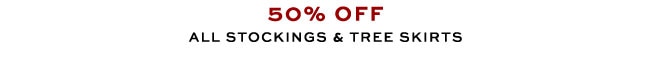 50% OFF ALL STOCKINGS & TREE SKIRTS
