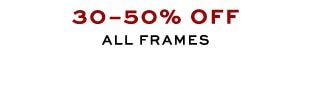 30–50% OFF ALL FRAMES