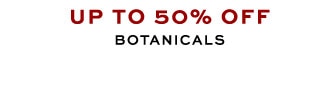 UP TO 50% OFF BOTANICALS