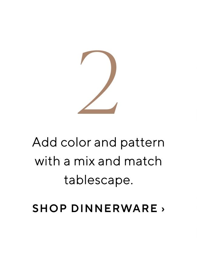 Add color and pattern with a mix and match tablescape. SHOP DINNERWARE 
