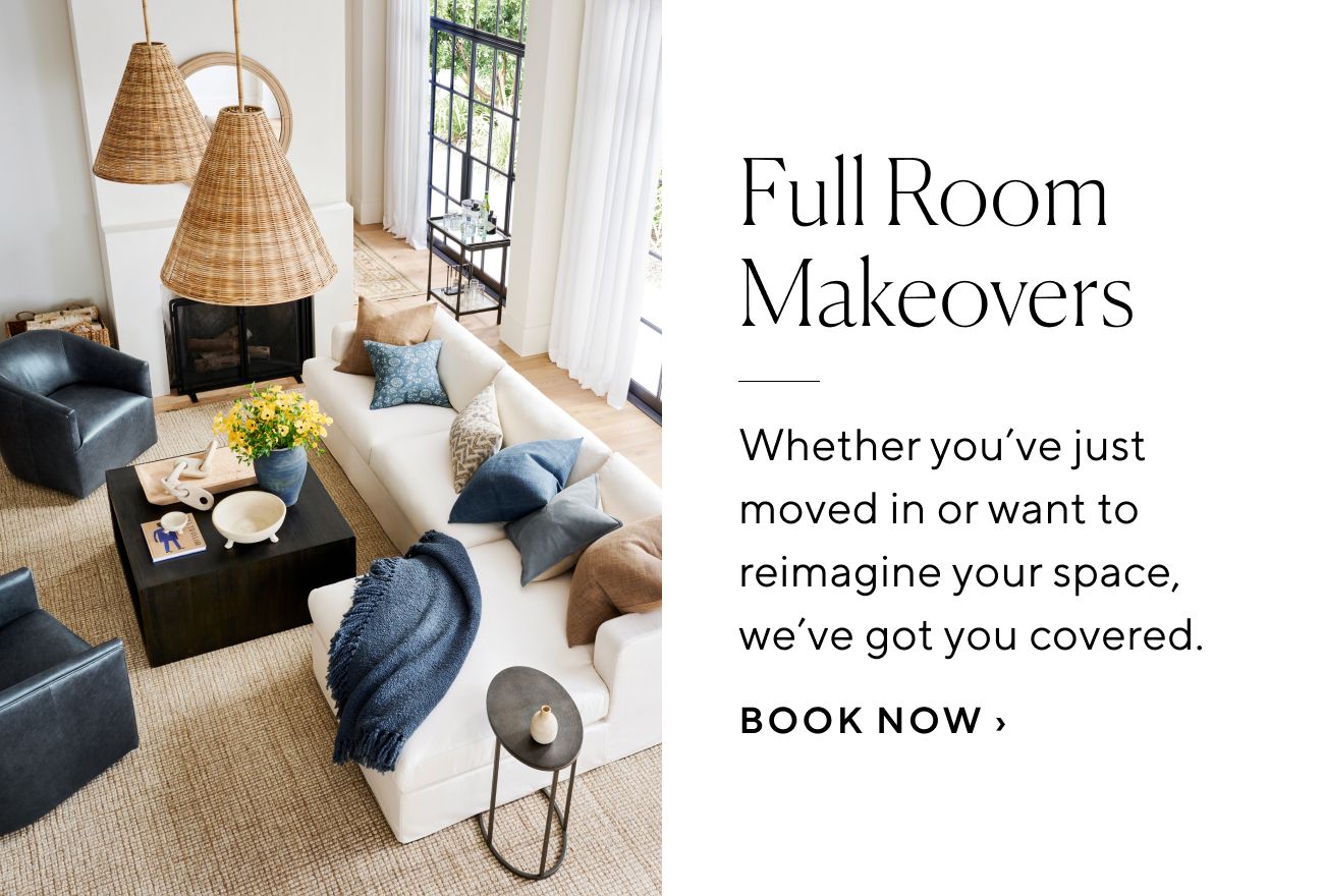 Full Room Makeovers Whether you've just moved in or want to reimagine your space, we've got you covered. BOOK NOW 