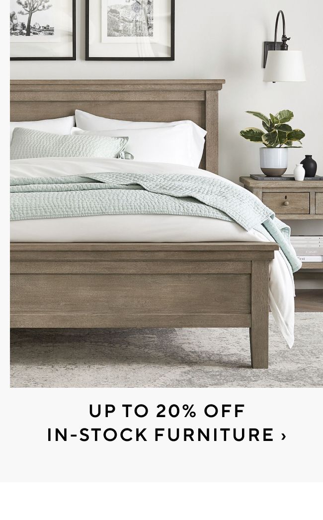  UPTO 20% OFF IN-STOCK FURNITURE 