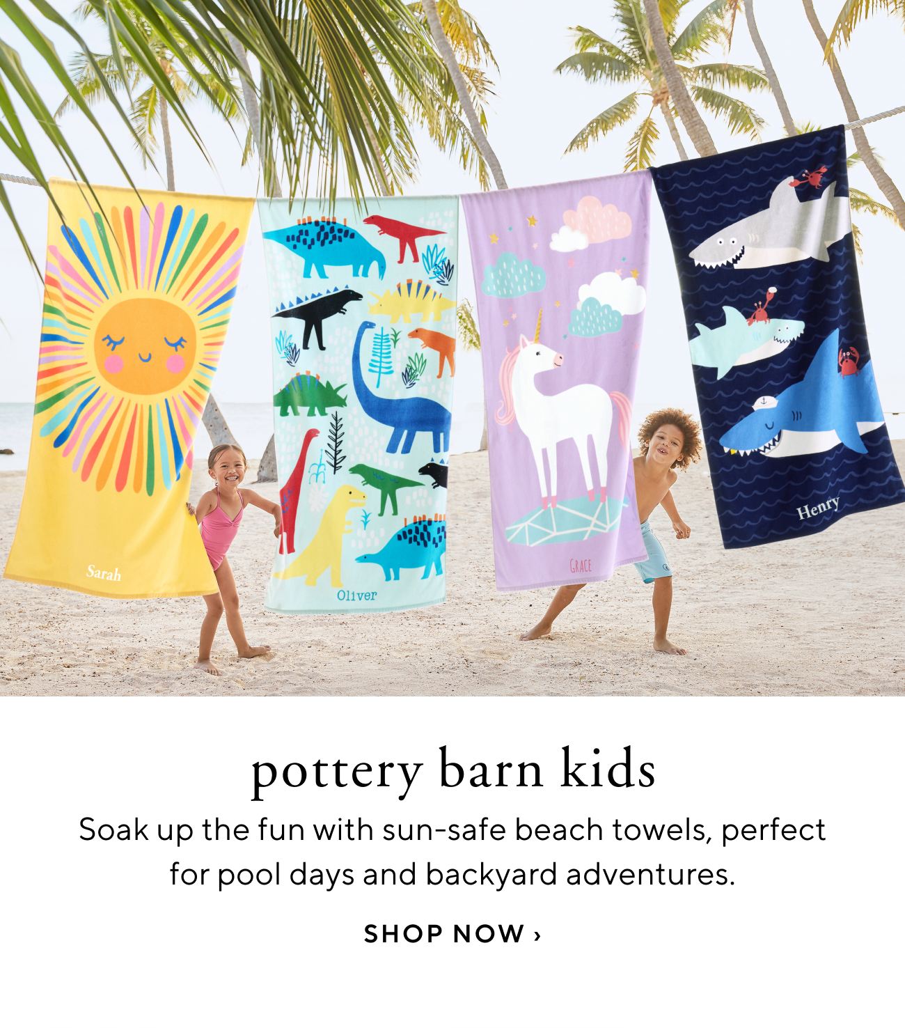  pottery barn kids Soak up the fun with sun-safe beach towels, perfect for pool days and backyard adventures. SHOP NOW 