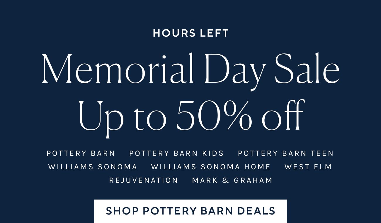 Memorial Day Sale Up to 50% off POTTERY BARN POTTERY BARN KIDS POTTERY BARN TEEN WILLIAMS SONOMA WILLIAMS SONOMA HOME WEST ELM REJUVENATION MARK GRAHAM SHOP POTTERY BARN DEALS 