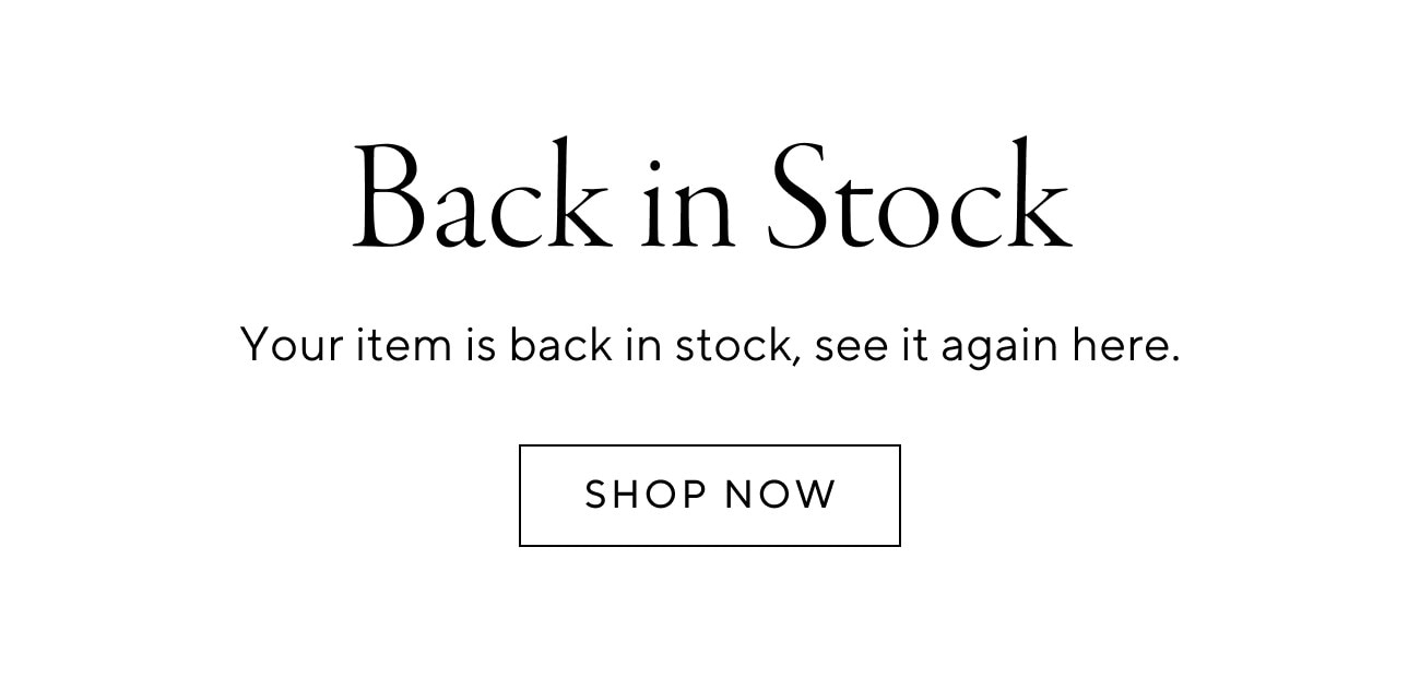 BACK IN STOCK Your item is back in stock, see it again here. - SHOP NOW
