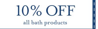 10% OFF all bath products